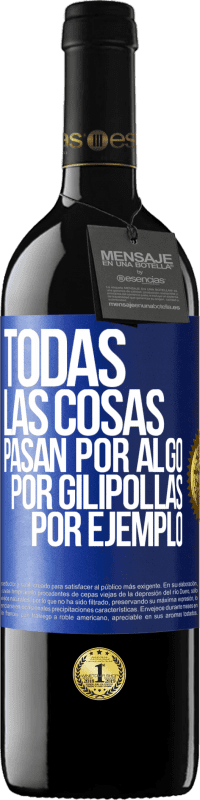 39,95 € Envío gratis | Vino Tinto Edición RED MBE Reserva Todas las cosas pasan por algo, por gilipollas por ejemplo Etiqueta Azul. Etiqueta personalizable Reserva 12 Meses Cosecha 2015 Tempranillo