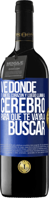 39,95 € Envío gratis | Vino Tinto Edición RED MBE Reserva Ve donde te guíe el corazón y luego llama al cerebro para que te vaya a buscar Etiqueta Azul. Etiqueta personalizable Reserva 12 Meses Cosecha 2014 Tempranillo