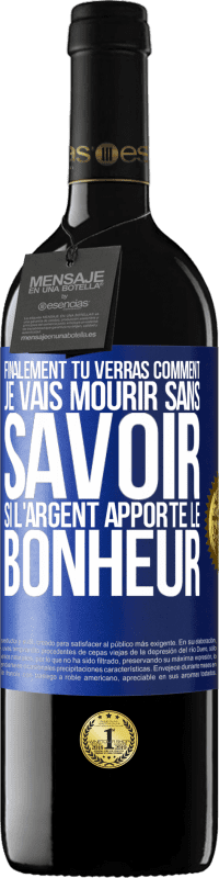 39,95 € Envoi gratuit | Vin rouge Édition RED MBE Réserve Finalement, tu verras comment je vais mourir sans savoir si l'argent apporte le bonheur Étiquette Bleue. Étiquette personnalisable Réserve 12 Mois Récolte 2014 Tempranillo