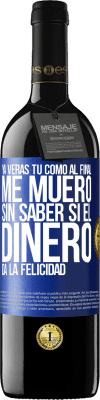 39,95 € Envío gratis | Vino Tinto Edición RED MBE Reserva Ya verás tú como al final me muero sin saber si el dinero da la felicidad Etiqueta Azul. Etiqueta personalizable Reserva 12 Meses Cosecha 2014 Tempranillo