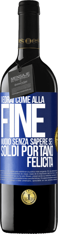 39,95 € Spedizione Gratuita | Vino rosso Edizione RED MBE Riserva Vedrai come alla fine muoio senza sapere se i soldi portano felicità Etichetta Blu. Etichetta personalizzabile Riserva 12 Mesi Raccogliere 2014 Tempranillo