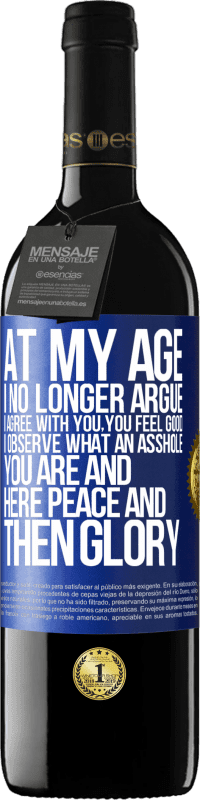 39,95 € Free Shipping | Red Wine RED Edition MBE Reserve At my age I no longer argue, I agree with you, you feel good, I observe what an asshole you are and here peace and then glory Blue Label. Customizable label Reserve 12 Months Harvest 2014 Tempranillo