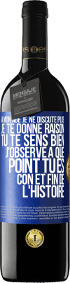 39,95 € Envoi gratuit | Vin rouge Édition RED MBE Réserve A mon âge je ne discute plus, je te donne raison, tu te sens bien, j'observe à quel point tu es con et fin de l'histoire Étiquette Bleue. Étiquette personnalisable Réserve 12 Mois Récolte 2016 Tempranillo