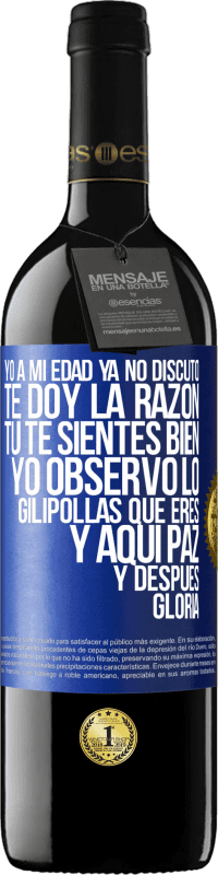 39,95 € Envío gratis | Vino Tinto Edición RED MBE Reserva Yo a mi edad ya no discuto, te doy la razón, tú te sientes bien, yo observo lo gilipollas que eres y aquí paz y después Etiqueta Azul. Etiqueta personalizable Reserva 12 Meses Cosecha 2016 Tempranillo