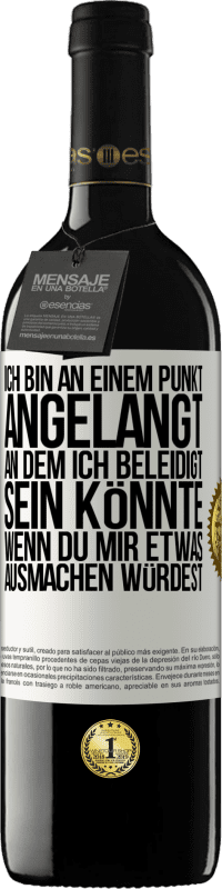 39,95 € Kostenloser Versand | Rotwein RED Ausgabe MBE Reserve Ich bin an einem Punkt angelangt, an dem ich beleidigt sein könnte, wenn du mir etwas ausmachen würdest Weißes Etikett. Anpassbares Etikett Reserve 12 Monate Ernte 2015 Tempranillo