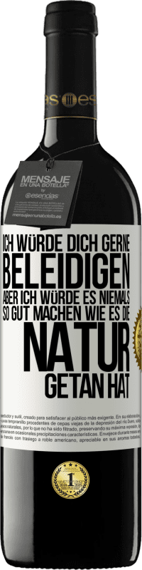 39,95 € Kostenloser Versand | Rotwein RED Ausgabe MBE Reserve Ich würde dich gerne beleidigen, aber ich würde es niemals so gut machen wie es die Natur getan hat Weißes Etikett. Anpassbares Etikett Reserve 12 Monate Ernte 2015 Tempranillo