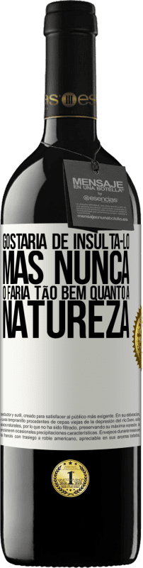 39,95 € Envio grátis | Vinho tinto Edição RED MBE Reserva Gostaria de insultá-lo, mas nunca o faria tão bem quanto a natureza Etiqueta Branca. Etiqueta personalizável Reserva 12 Meses Colheita 2015 Tempranillo