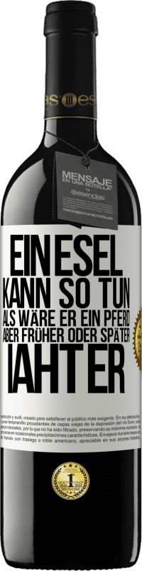 39,95 € Kostenloser Versand | Rotwein RED Ausgabe MBE Reserve Ein Esel kann so tun, als wäre er ein Pferd, aber früher oder später iaht er Weißes Etikett. Anpassbares Etikett Reserve 12 Monate Ernte 2015 Tempranillo