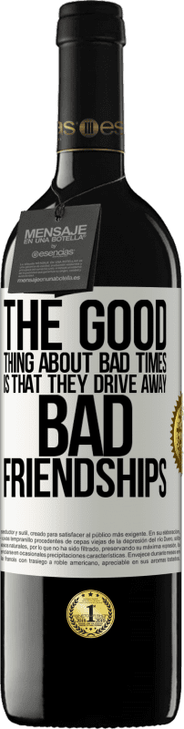 39,95 € Free Shipping | Red Wine RED Edition MBE Reserve The good thing about bad times is that they drive away bad friendships White Label. Customizable label Reserve 12 Months Harvest 2014 Tempranillo