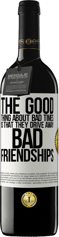 39,95 € Free Shipping | Red Wine RED Edition MBE Reserve The good thing about bad times is that they drive away bad friendships White Label. Customizable label Reserve 12 Months Harvest 2015 Tempranillo