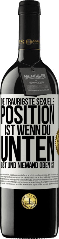 39,95 € Kostenloser Versand | Rotwein RED Ausgabe MBE Reserve Die traurigste sexuelle Position ist wenn du unten bist und niemand oben ist Weißes Etikett. Anpassbares Etikett Reserve 12 Monate Ernte 2015 Tempranillo