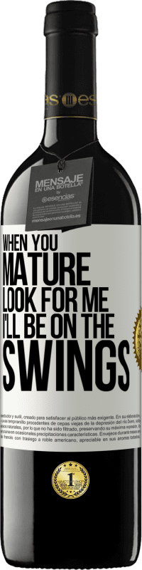 39,95 € Free Shipping | Red Wine RED Edition MBE Reserve When you mature look for me. I'll be on the swings White Label. Customizable label Reserve 12 Months Harvest 2015 Tempranillo