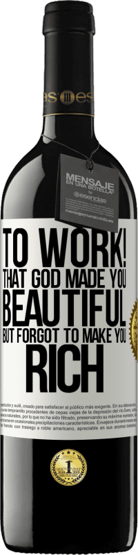 39,95 € Free Shipping | Red Wine RED Edition MBE Reserve to work! That God made you beautiful, but forgot to make you rich White Label. Customizable label Reserve 12 Months Harvest 2016 Tempranillo