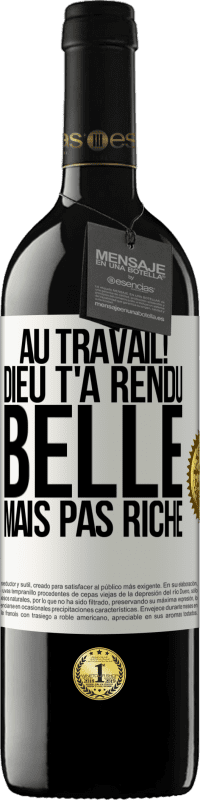 39,95 € Envoi gratuit | Vin rouge Édition RED MBE Réserve Au travail! Dieu t'a rendu belle mais pas riche Étiquette Blanche. Étiquette personnalisable Réserve 12 Mois Récolte 2015 Tempranillo