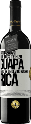 39,95 € Envío gratis | Vino Tinto Edición RED MBE Reserva ¡A trabajar! Que Dios te hizo guapa, pero se le olvidó hacerte rica Etiqueta Blanca. Etiqueta personalizable Reserva 12 Meses Cosecha 2016 Tempranillo