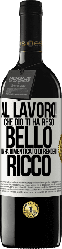 39,95 € Spedizione Gratuita | Vino rosso Edizione RED MBE Riserva al lavoro! Che Dio ti ha reso bello, ma ha dimenticato di renderti ricco Etichetta Bianca. Etichetta personalizzabile Riserva 12 Mesi Raccogliere 2016 Tempranillo