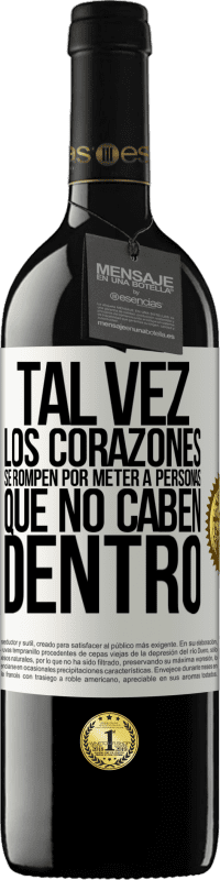 39,95 € Envío gratis | Vino Tinto Edición RED MBE Reserva Tal vez los corazones se rompen por meter a personas que no caben dentro Etiqueta Blanca. Etiqueta personalizable Reserva 12 Meses Cosecha 2015 Tempranillo