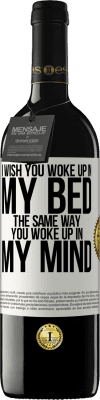 39,95 € Free Shipping | Red Wine RED Edition MBE Reserve I wish you woke up in my bed the same way you woke up in my mind White Label. Customizable label Reserve 12 Months Harvest 2016 Tempranillo