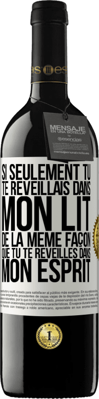 39,95 € Envoi gratuit | Vin rouge Édition RED MBE Réserve Si seulement tu te réveillais dans mon lit de la même façon que tu te réveilles dans mon esprit Étiquette Blanche. Étiquette personnalisable Réserve 12 Mois Récolte 2016 Tempranillo