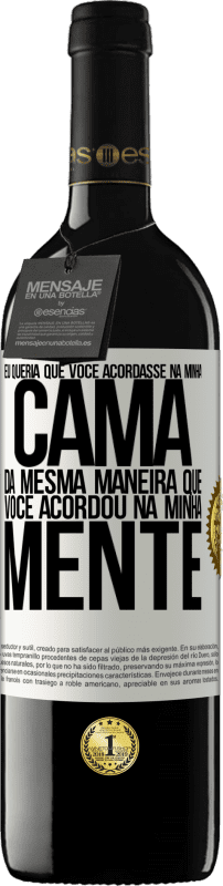 39,95 € Envio grátis | Vinho tinto Edição RED MBE Reserva Eu queria que você acordasse na minha cama da mesma maneira que você acordou na minha mente Etiqueta Branca. Etiqueta personalizável Reserva 12 Meses Colheita 2015 Tempranillo