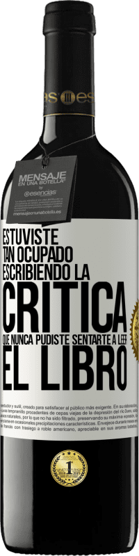 39,95 € Envío gratis | Vino Tinto Edición RED MBE Reserva Estuviste tan ocupado escribiendo la crítica que nunca pudiste sentarte a leer el libro Etiqueta Blanca. Etiqueta personalizable Reserva 12 Meses Cosecha 2015 Tempranillo