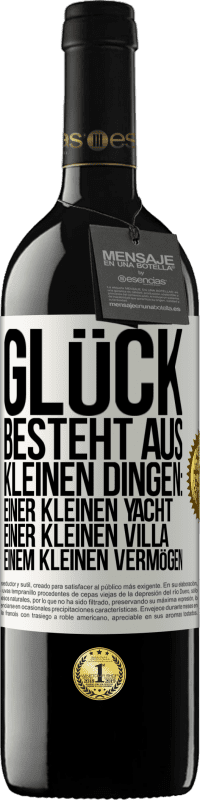 39,95 € Kostenloser Versand | Rotwein RED Ausgabe MBE Reserve Glück besteht aus kleinen Dingen: einer kleinen Yacht, einer kleinen Villa, einem kleinen Vermögen Weißes Etikett. Anpassbares Etikett Reserve 12 Monate Ernte 2015 Tempranillo