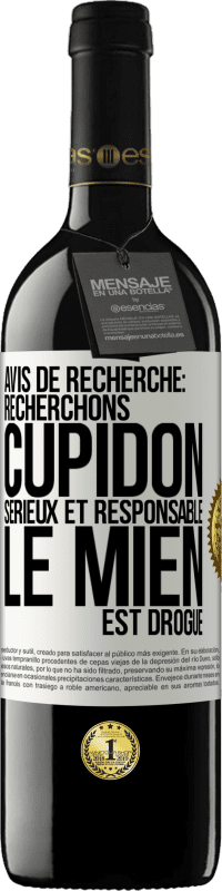 39,95 € Envoi gratuit | Vin rouge Édition RED MBE Réserve Avis de recherche: recherchons Cupidon sérieux et responsable. Le mien est drogué Étiquette Blanche. Étiquette personnalisable Réserve 12 Mois Récolte 2015 Tempranillo