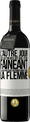 39,95 € Envoi gratuit | Vin rouge Édition RED MBE Réserve L'autre jour quelqu'un m'a dit que j'étais fainéant, je lui ai presque répondu mais j'avais la flemme Étiquette Blanche. Étiquette personnalisable Réserve 12 Mois Récolte 2016 Tempranillo