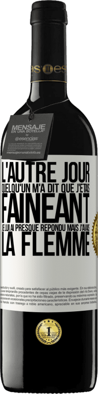 39,95 € Envoi gratuit | Vin rouge Édition RED MBE Réserve L'autre jour quelqu'un m'a dit que j'étais fainéant, je lui ai presque répondu mais j'avais la flemme Étiquette Blanche. Étiquette personnalisable Réserve 12 Mois Récolte 2015 Tempranillo