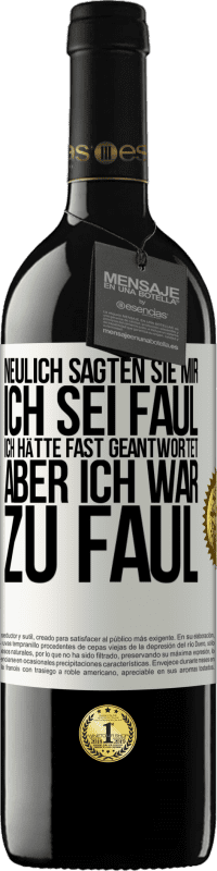 39,95 € Kostenloser Versand | Rotwein RED Ausgabe MBE Reserve Neulich sagten sie mir, ich sei faul. Ich hätte fast geantwortet, aber ich war zu faul Weißes Etikett. Anpassbares Etikett Reserve 12 Monate Ernte 2015 Tempranillo