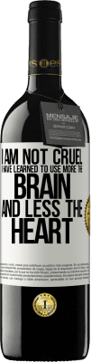 39,95 € Free Shipping | Red Wine RED Edition MBE Reserve I am not cruel, I have learned to use more the brain and less the heart White Label. Customizable label Reserve 12 Months Harvest 2015 Tempranillo