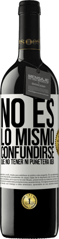 39,95 € Envío gratis | Vino Tinto Edición RED MBE Reserva No es lo mismo confundirse que no tener ni puñetera idea Etiqueta Blanca. Etiqueta personalizable Reserva 12 Meses Cosecha 2015 Tempranillo