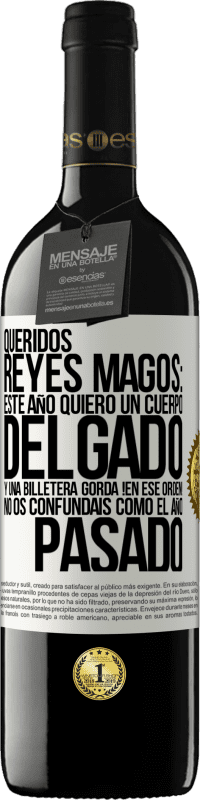 39,95 € Envío gratis | Vino Tinto Edición RED MBE Reserva Queridos reyes magos: este año quiero un cuerpo delgado y una billetera gorda. !En ese orden! No os confundais como el año Etiqueta Blanca. Etiqueta personalizable Reserva 12 Meses Cosecha 2015 Tempranillo