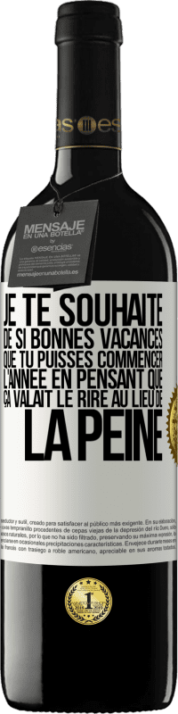 39,95 € Envoi gratuit | Vin rouge Édition RED MBE Réserve Je te souhaite de si bonnes vacances que tu puisses commencer l'année en pensant que ça valait le rire au lieu de la peine Étiquette Blanche. Étiquette personnalisable Réserve 12 Mois Récolte 2016 Tempranillo