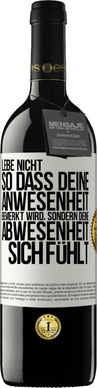 39,95 € Kostenloser Versand | Rotwein RED Ausgabe MBE Reserve Lebe nicht, so dass deine Anwesenheit bemerkt wird, sondern deine Abwesenheit sich fühlt Weißes Etikett. Anpassbares Etikett Reserve 12 Monate Ernte 2015 Tempranillo