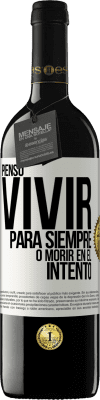 39,95 € Envío gratis | Vino Tinto Edición RED MBE Reserva Pienso vivir para siempre, o morir en el intento Etiqueta Blanca. Etiqueta personalizable Reserva 12 Meses Cosecha 2015 Tempranillo