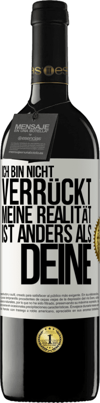 39,95 € Kostenloser Versand | Rotwein RED Ausgabe MBE Reserve Ich bin nicht verrückt, meine Realität ist anders als deine Weißes Etikett. Anpassbares Etikett Reserve 12 Monate Ernte 2015 Tempranillo