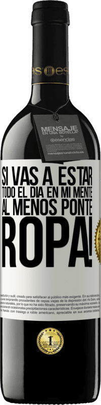 39,95 € Envío gratis | Vino Tinto Edición RED MBE Reserva Si vas a estar todo el día en mi mente, al menos ponte ropa! Etiqueta Blanca. Etiqueta personalizable Reserva 12 Meses Cosecha 2015 Tempranillo