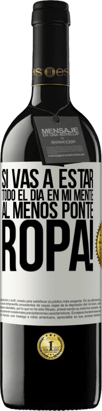 39,95 € Envío gratis | Vino Tinto Edición RED MBE Reserva Si vas a estar todo el día en mi mente, al menos ponte ropa! Etiqueta Blanca. Etiqueta personalizable Reserva 12 Meses Cosecha 2016 Tempranillo