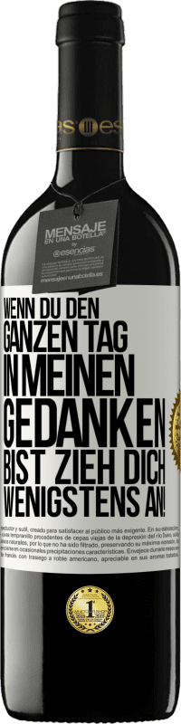 39,95 € Kostenloser Versand | Rotwein RED Ausgabe MBE Reserve Wenn du den ganzen Tag in meinen Gedanken bist, zieh dich wenigstens an! Weißes Etikett. Anpassbares Etikett Reserve 12 Monate Ernte 2015 Tempranillo