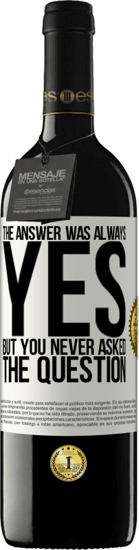 39,95 € Free Shipping | Red Wine RED Edition MBE Reserve The answer was always YES. But you never asked the question White Label. Customizable label Reserve 12 Months Harvest 2015 Tempranillo