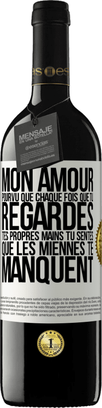 39,95 € Envoi gratuit | Vin rouge Édition RED MBE Réserve Mon amour, pourvu que chaque fois que tu regardes tes propres mains tu sentes que les miennes te manquent Étiquette Blanche. Étiquette personnalisable Réserve 12 Mois Récolte 2015 Tempranillo