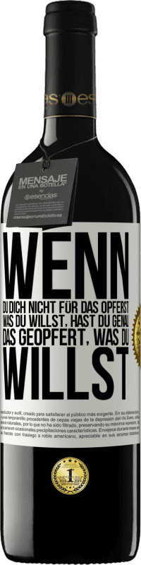 39,95 € Kostenloser Versand | Rotwein RED Ausgabe MBE Reserve Wenn du dich nicht für das opferst, was du willst, hast du genau das geopfert, was du willst Weißes Etikett. Anpassbares Etikett Reserve 12 Monate Ernte 2015 Tempranillo