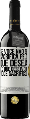 39,95 € Envio grátis | Vinho tinto Edição RED MBE Reserva Se você não se sacrifica pelo que deseja, é o que deseja que você sacrificou Etiqueta Branca. Etiqueta personalizável Reserva 12 Meses Colheita 2016 Tempranillo