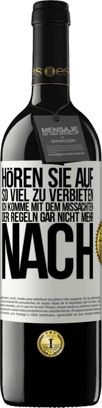 39,95 € Kostenloser Versand | Rotwein RED Ausgabe MBE Reserve Hören Sie auf, so viel zu verbieten, ich komme mit dem Missachten der Regeln gar nicht mehr nach Weißes Etikett. Anpassbares Etikett Reserve 12 Monate Ernte 2015 Tempranillo