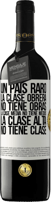 39,95 € Envío gratis | Vino Tinto Edición RED MBE Reserva Un país raro: la clase obrera no tiene obras, la case media no tiene medios, la clase alta no tiene clase Etiqueta Blanca. Etiqueta personalizable Reserva 12 Meses Cosecha 2015 Tempranillo