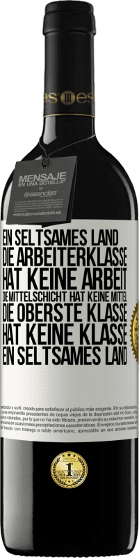 39,95 € Kostenloser Versand | Rotwein RED Ausgabe MBE Reserve Ein seltsames Land: Die Arbeiterklasse hat keine Arbeit, die Mittelschicht hat keine Mittel, die oberste Klasse hat keine Klasse Weißes Etikett. Anpassbares Etikett Reserve 12 Monate Ernte 2015 Tempranillo