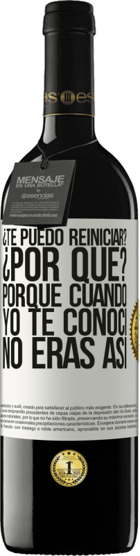 39,95 € Envío gratis | Vino Tinto Edición RED MBE Reserva ¿Te puedo reiniciar? ¿Por qué? Porque cuando yo te conocí no eras así Etiqueta Blanca. Etiqueta personalizable Reserva 12 Meses Cosecha 2015 Tempranillo