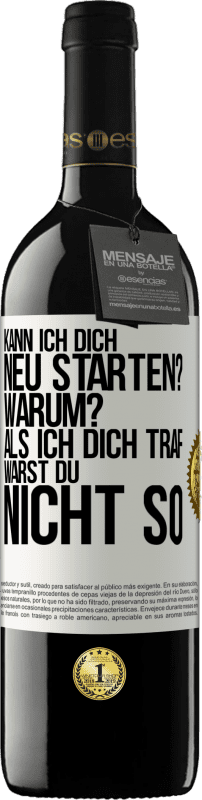 39,95 € Kostenloser Versand | Rotwein RED Ausgabe MBE Reserve Kann ich dich neu starten? Warum? Als ich dich traf, warst du nicht so Weißes Etikett. Anpassbares Etikett Reserve 12 Monate Ernte 2015 Tempranillo