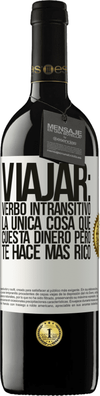 39,95 € Envío gratis | Vino Tinto Edición RED MBE Reserva Viajar: verbo intransitivo. La única cosa que cuesta dinero pero te hace más rico Etiqueta Blanca. Etiqueta personalizable Reserva 12 Meses Cosecha 2015 Tempranillo